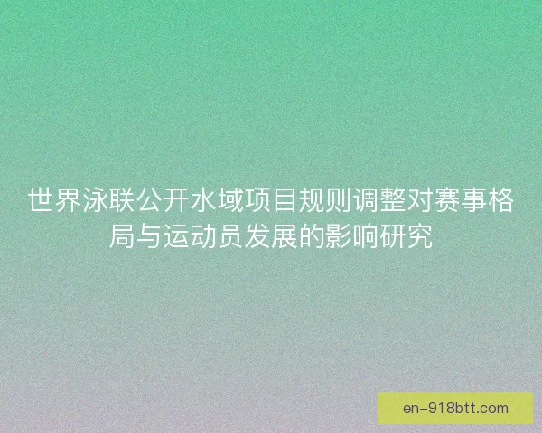 世界泳联公开水域项目规则调整对赛事格局与运动员发展的影响研究