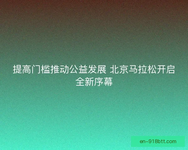 提高门槛推动公益发展 北京马拉松开启全新序幕
